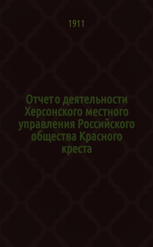 Отчет о деятельности Херсонского местного управления Российского общества Красного креста... ... за 1910 год