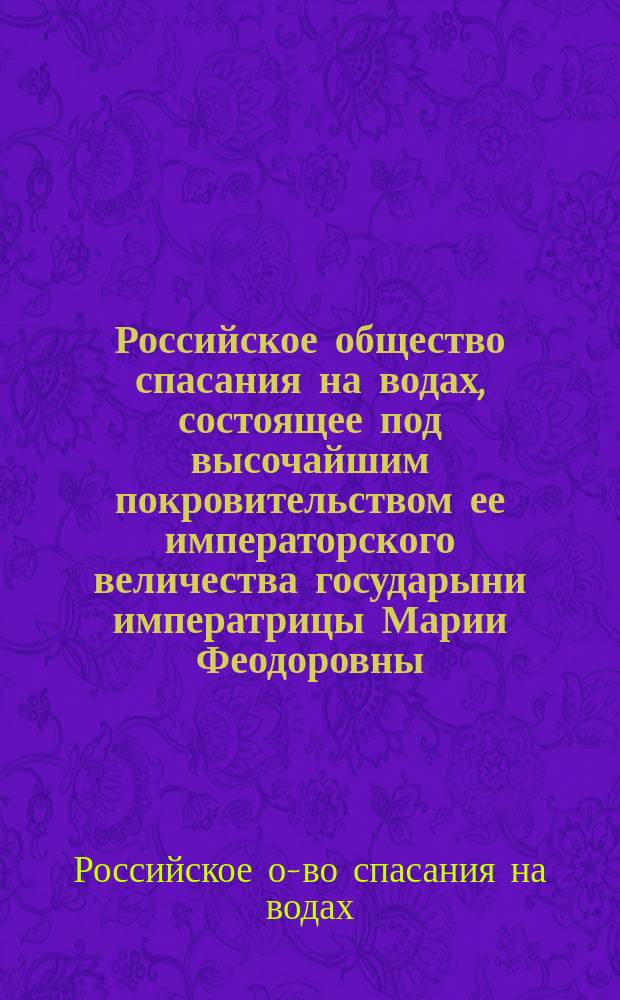Российское общество спасания на водах, состоящее под высочайшим покровительством ее императорского величества государыни императрицы Марии Феодоровны : Двадцатипятилетие О-ва 3 июля 1896 г