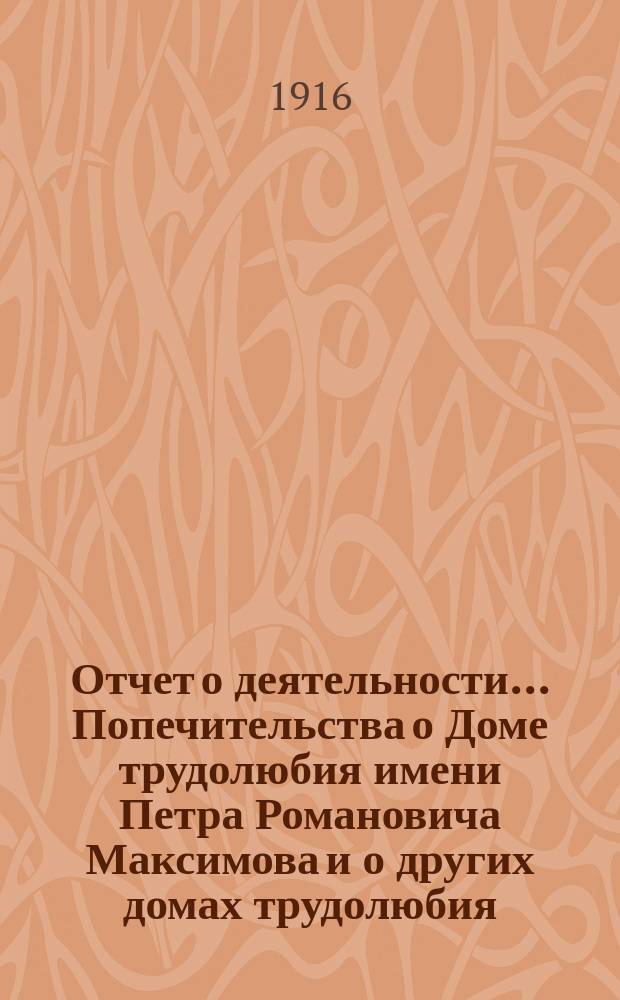 Отчет о деятельности... Попечительства о Доме трудолюбия имени Петра Романовича Максимова и о других домах трудолюбия, а также связанных с ними благотворительных учреждений в г. Ростове на Дону... ...за 1915 год