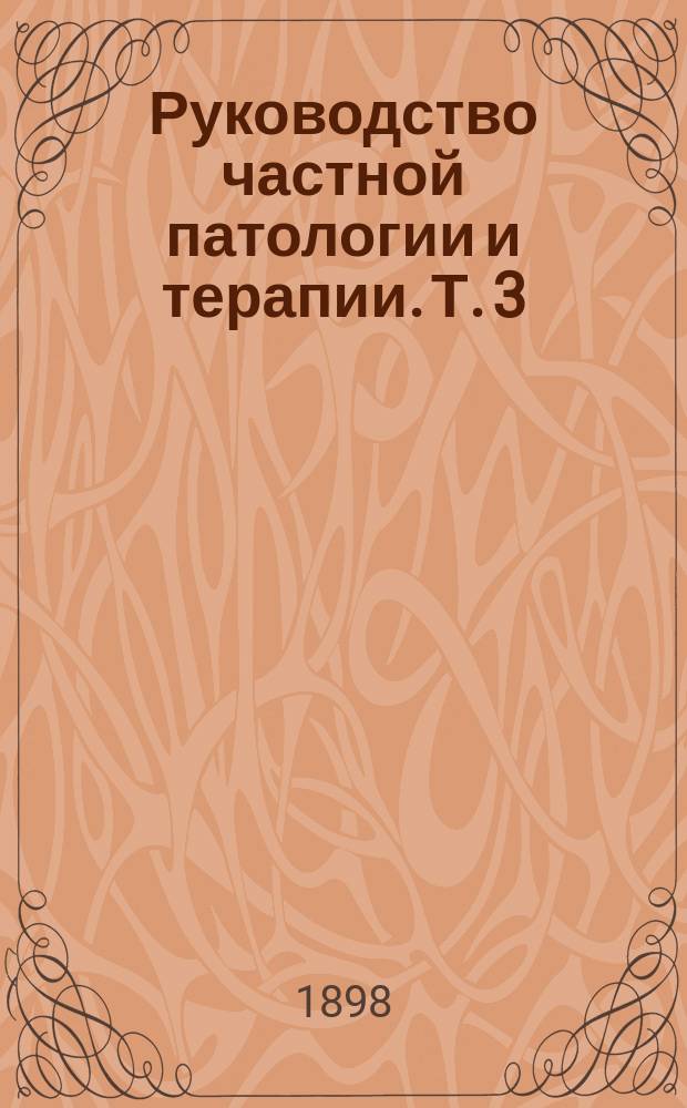 Руководство частной патологии и терапии. Т. 3 : Паразитарные болезни, отравления, конституциональные и кожные болезни