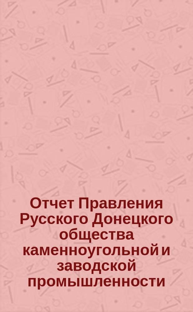 Отчет Правления Русского Донецкого общества каменноугольной и заводской промышленности... за время с 1-го июля 1896 года по 1-е июля 1897 года