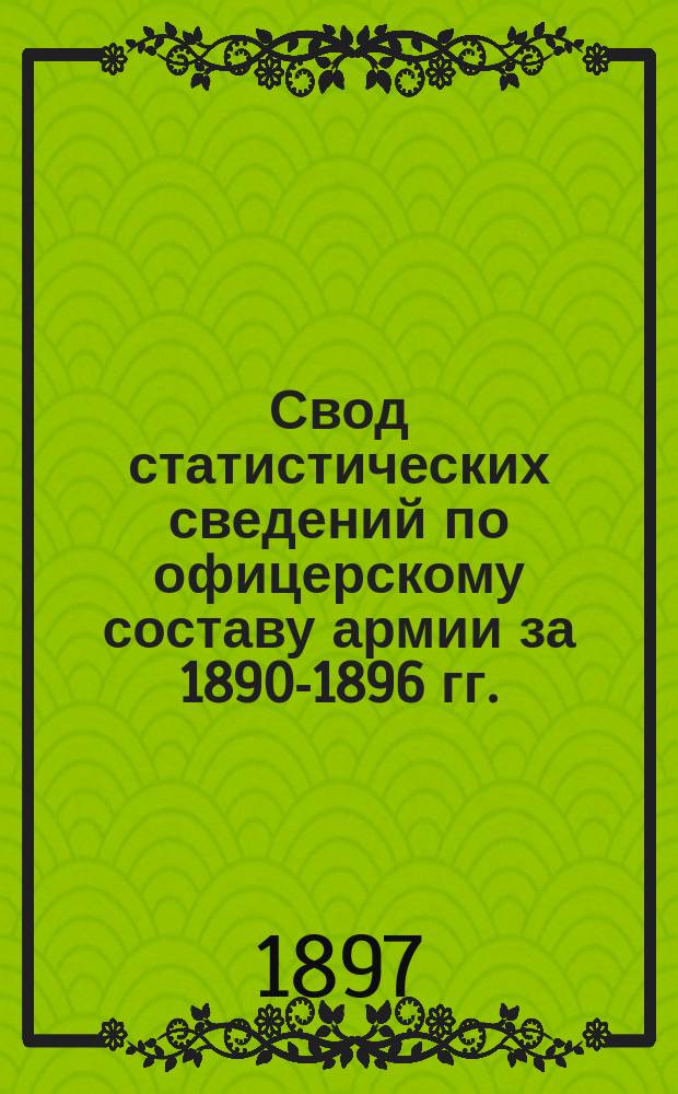 Свод статистических сведений по офицерскому составу армии за 1890-1896 гг.