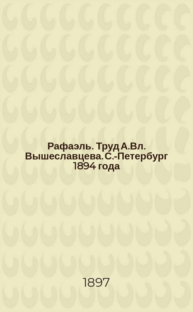 Рафаэль. Труд А.Вл. Вышеславцева. С.-Петербург 1894 года : Рец. М.П. Соловьева