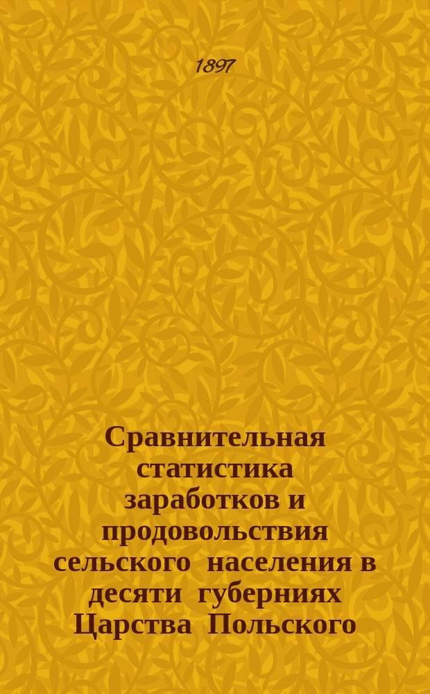 Сравнительная статистика заработков и продовольствия сельского населения в десяти губерниях Царства Польского : С предисл. проф. Г. Симоненко