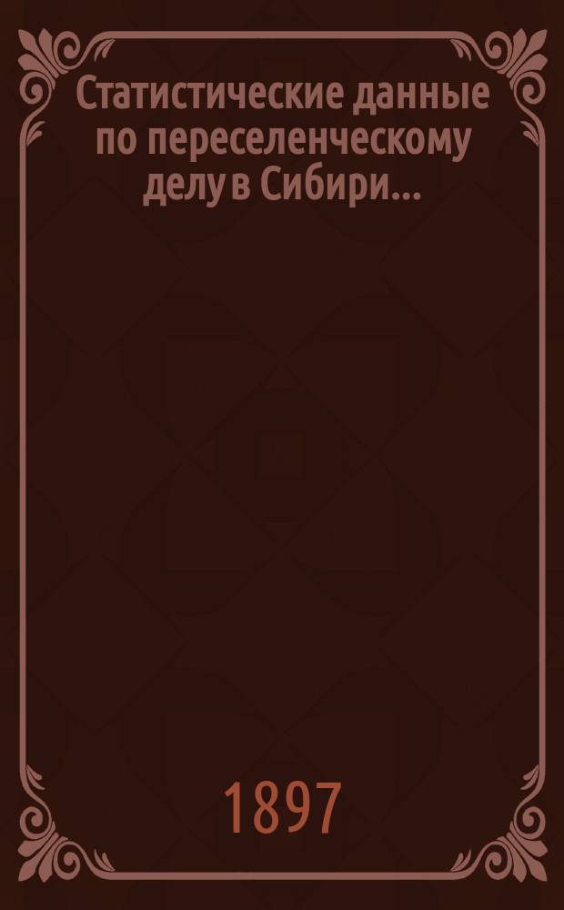 Статистические данные по переселенческому делу в Сибири...