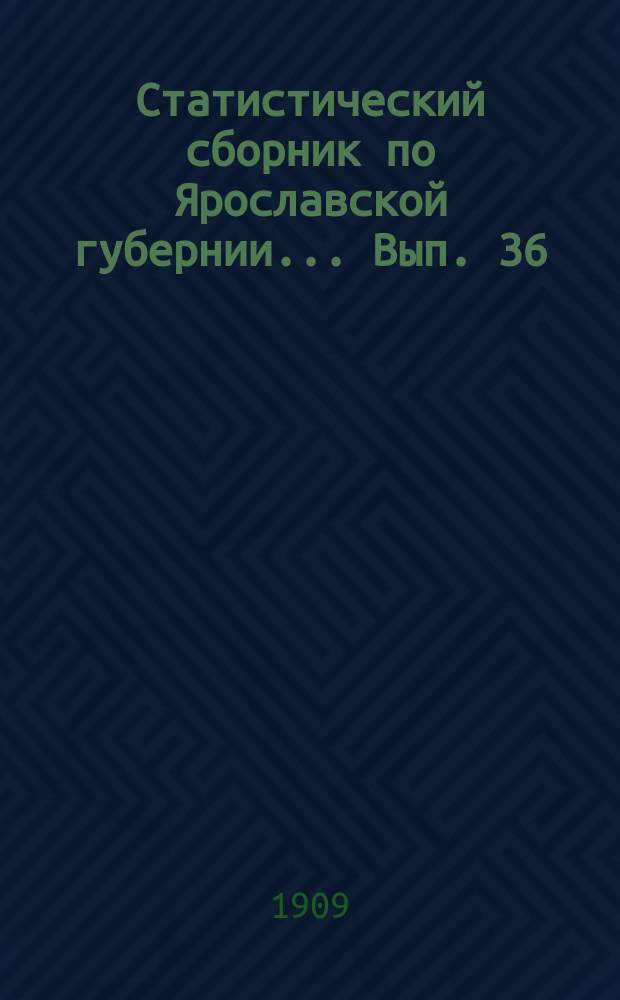 Статистический сборник по Ярославской губернии... Вып. 36 : Урожай 1908 г. у крестьян Ярославской губернии