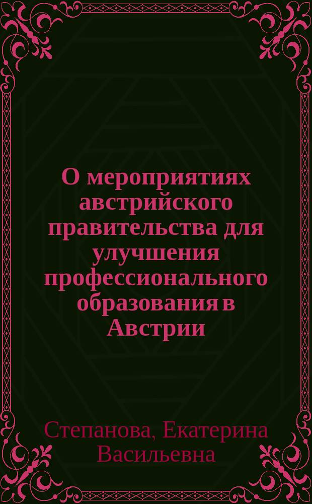 О мероприятиях австрийского правительства для улучшения профессионального образования в Австрии : Докл. на 2 Съезде рус. деятелей по техн. и проф. образованию
