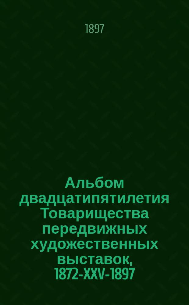 Альбом двадцатипятилетия Товарищества передвижных художественных выставок, 1872-XXV-1897 : Вып. 1. Вып. 5