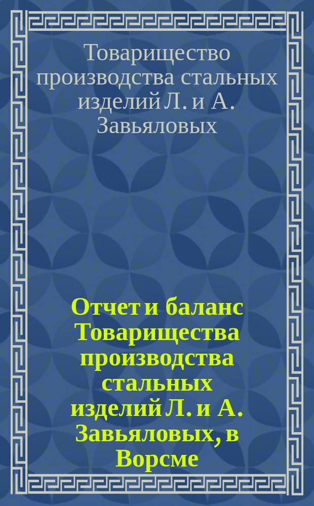 Отчет и баланс Товарищества производства стальных изделий Л. и А. Завьяловых, в Ворсме...