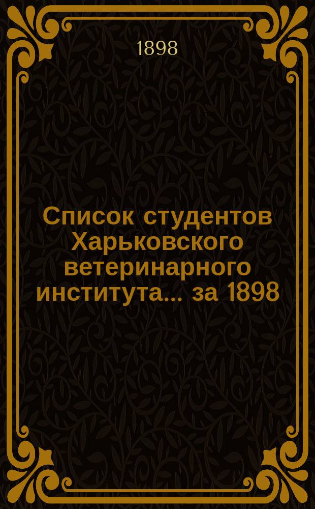 Список студентов Харьковского ветеринарного института... ... за 1898/99 академический год