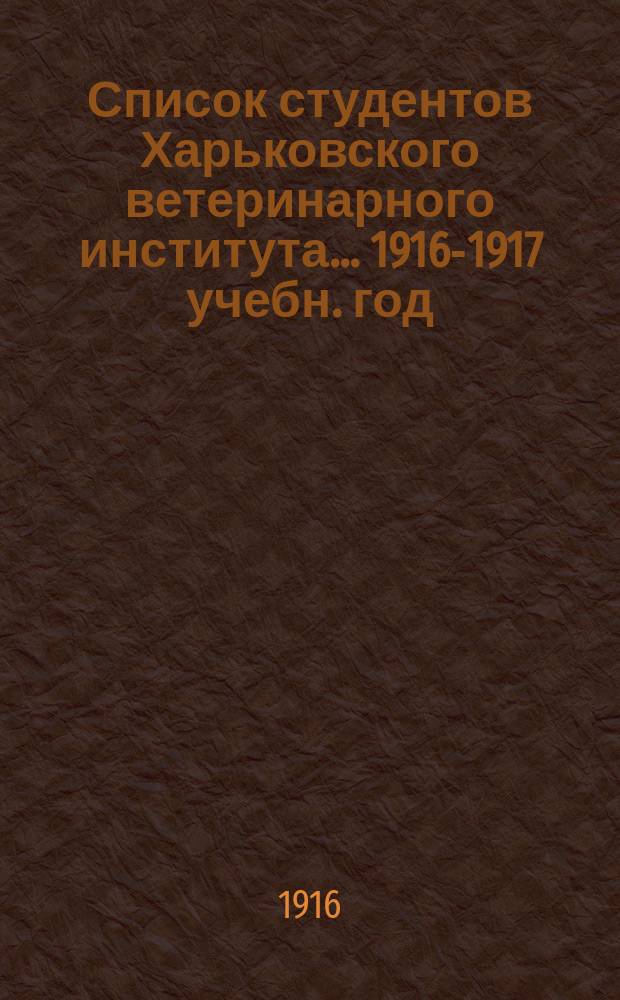 Список студентов Харьковского ветеринарного института... ... 1916-1917 учебн. год