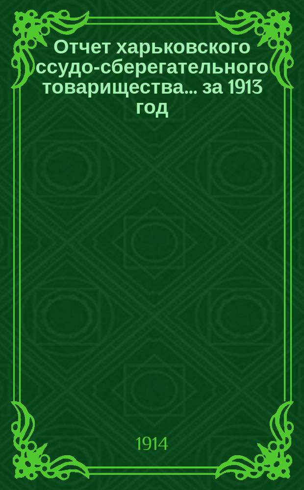 Отчет харьковского ссудо-сберегательного товарищества.... за 1913 год