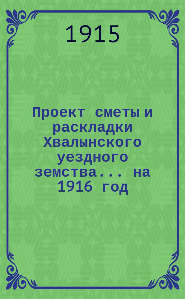 Проект сметы и раскладки Хвалынского уездного земства... на 1916 год