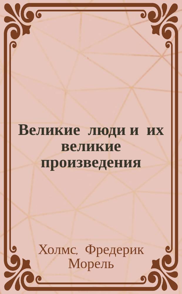 Великие люди и их великие произведения : Рассказы о сооружениях знаменитых инженеров : Пер. с англ