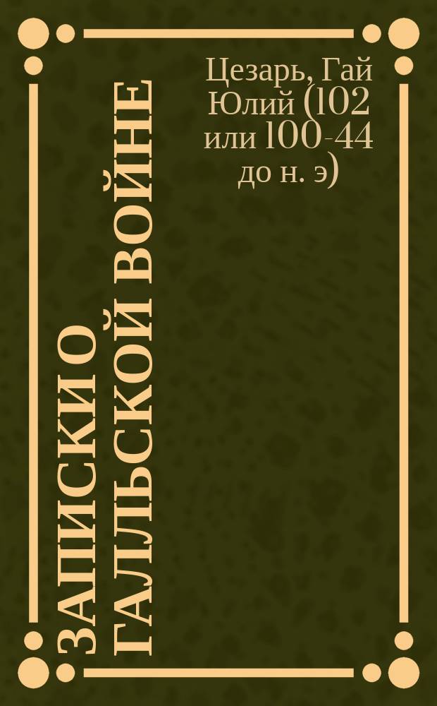 Записки о Галльской войне : Кн. 1 : Лат. текст : С введ., примеч., 32 рис., 2 пл. сражений и карт. Галлии