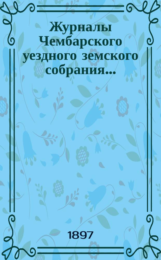 Журналы Чембарского уездного земского собрания... : С прил