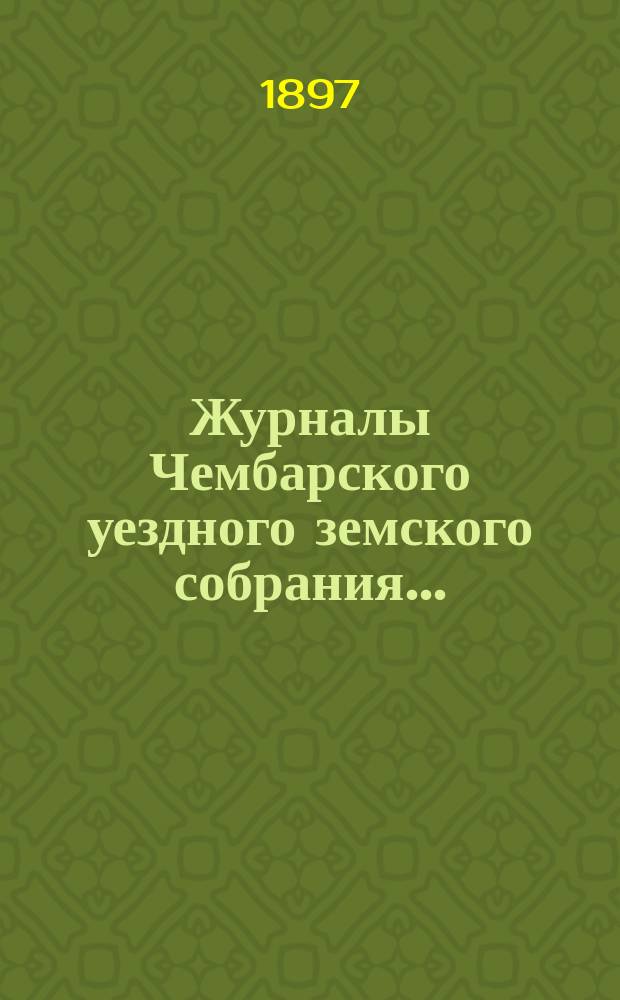Журналы Чембарского уездного земского собрания.. : С прил. очередного... [1896 года]