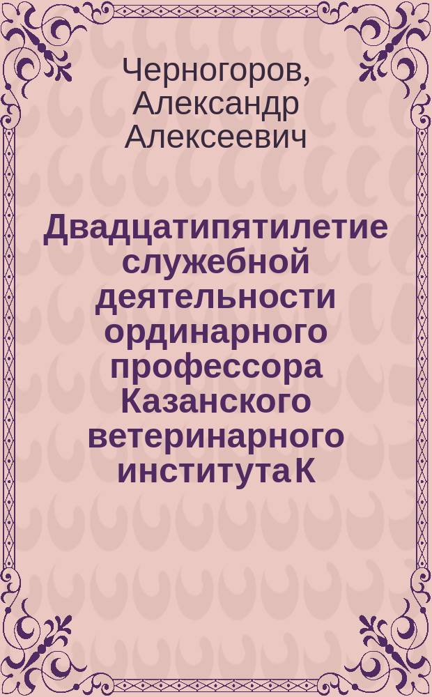 Двадцатипятилетие служебной деятельности ординарного профессора Казанского ветеринарного института К.Г. Блюмберга