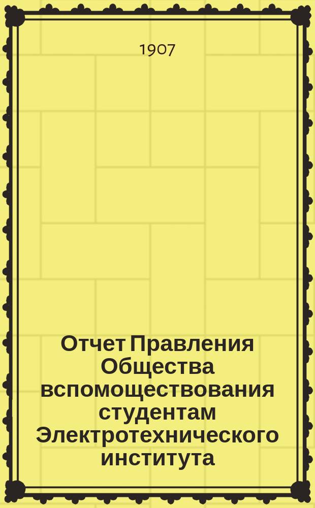 Отчет Правления Общества вспомоществования студентам Электротехнического института... ... за 1906 год