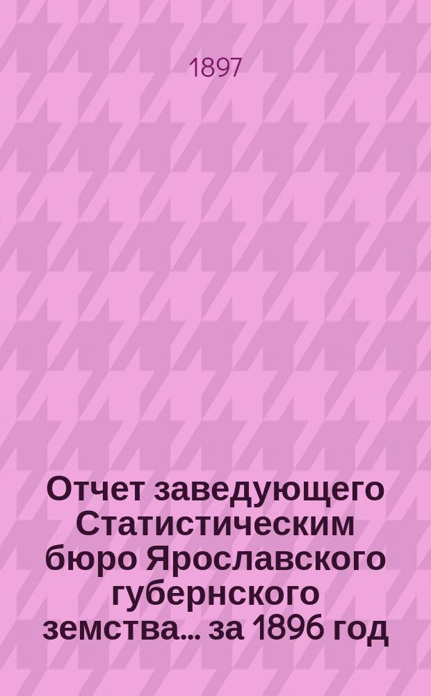 Отчет заведующего Статистическим бюро Ярославского губернского земства... за 1896 год