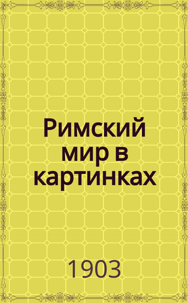 Римский мир в картинках : Начал. латин. хрестоматия с предвар. упражнениями, вокабуларием, грамматикой и словарем