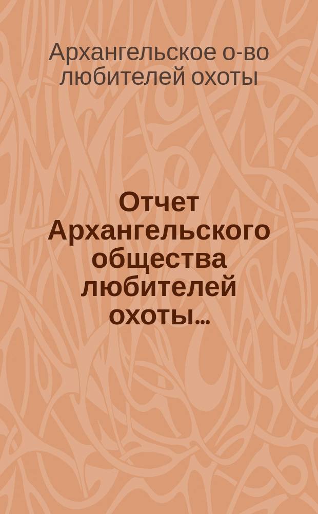 Отчет Архангельского общества любителей охоты...