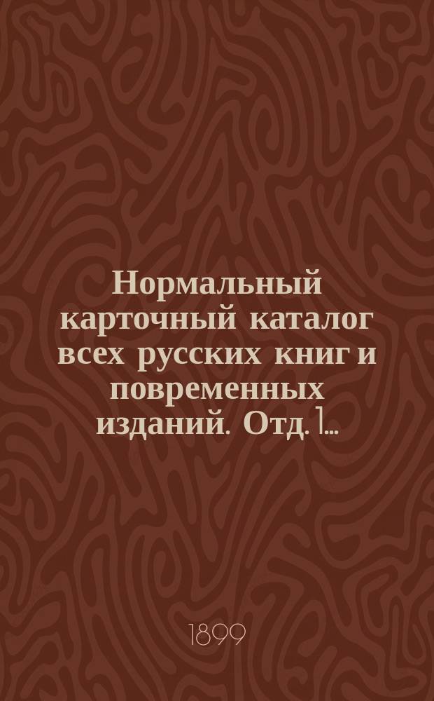 Нормальный карточный каталог всех русских книг и повременных изданий. Отд. 1...