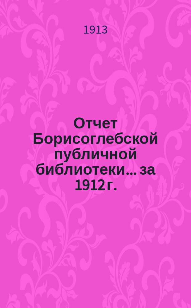 Отчет Борисоглебской публичной библиотеки... за 1912 г.