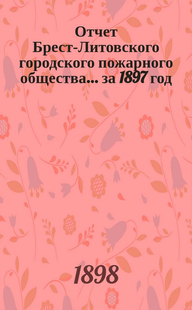 Отчет Брест-Литовского городского пожарного общества... ... за 1897 год