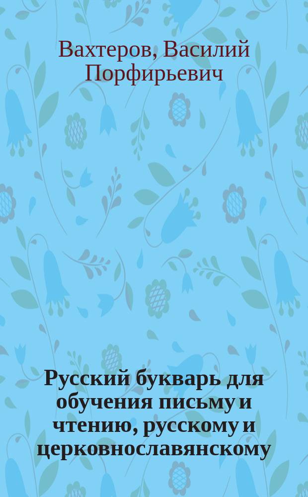 Русский букварь для обучения письму и чтению, русскому и церковнославянскому
