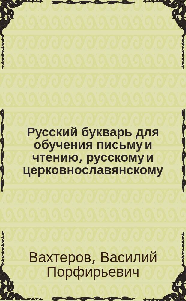 Русский букварь для обучения письму и чтению, русскому и церковнославянскому