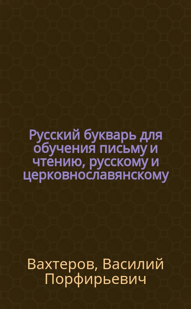 Русский букварь для обучения письму и чтению, русскому и церковнославянскому