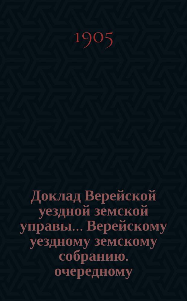 Доклад Верейской уездной земской управы ... [Верейскому уездному земскому собранию]. очередному ... 1905 г. № 5 : По экономической части