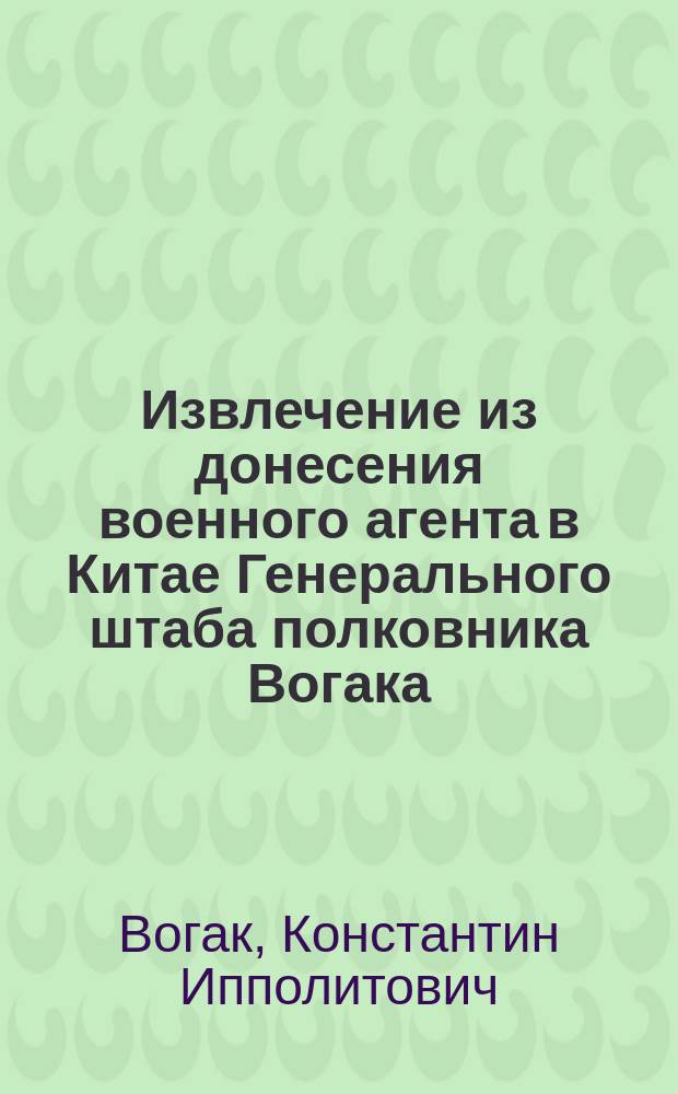 !Извлечение из донесения военного агента в Китае Генерального штаба полковника Вогака : № 1-