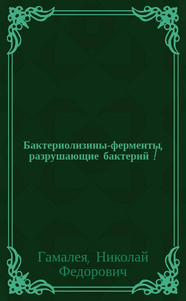 Бактериолизины-ферменты, разрушающие бактерий [!]