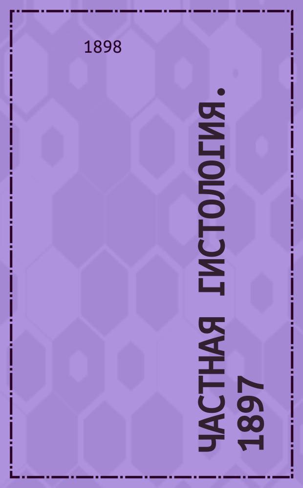 Частная гистология. 1897/8 г.