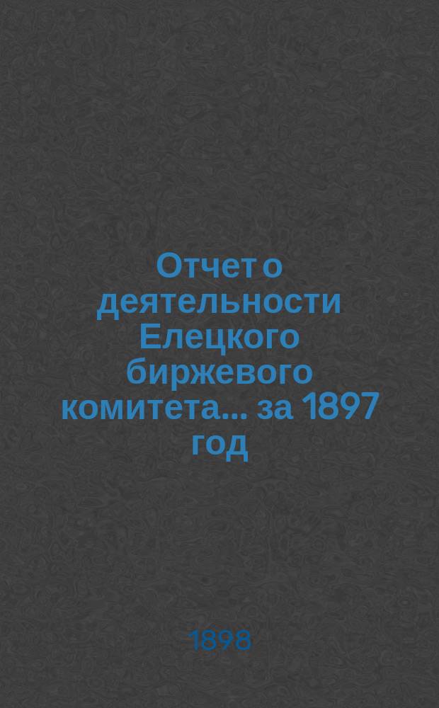 Отчет о деятельности Елецкого биржевого комитета.... за 1897 год