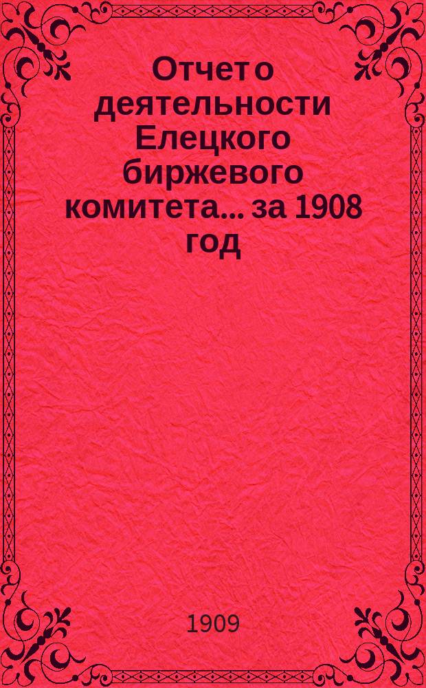 Отчет о деятельности Елецкого биржевого комитета.... за 1908 год