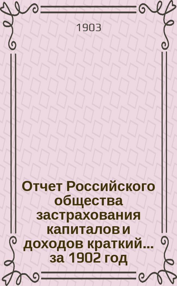 Отчет Российского общества застрахования капиталов и доходов [краткий]. ... за 1902 год