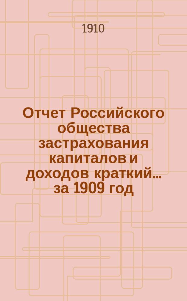 Отчет Российского общества застрахования капиталов и доходов [краткий]. ... за 1909 год