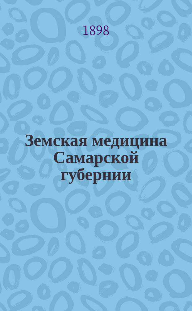 Земская медицина Самарской губернии : Орг. мед. помощи зем. и др. за 1897 г. Ч. 1-