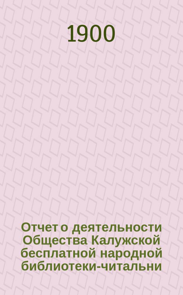 Отчет о деятельности Общества Калужской бесплатной народной библиотеки-читальни... за 1899 год