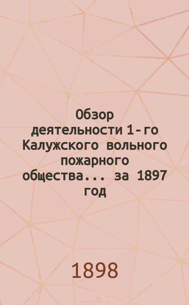 Обзор деятельности 1-го Калужского вольного пожарного общества... ... за 1897 год