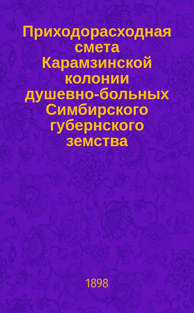 Приходорасходная смета Карамзинской колонии душевно-больных Симбирского губернского земства.. на 1899 год