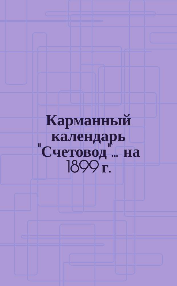Карманный календарь "Счетовод"... ... на 1899 г.