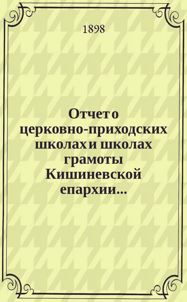 Отчет о церковно-приходских школах и школах грамоты Кишиневской епархии...
