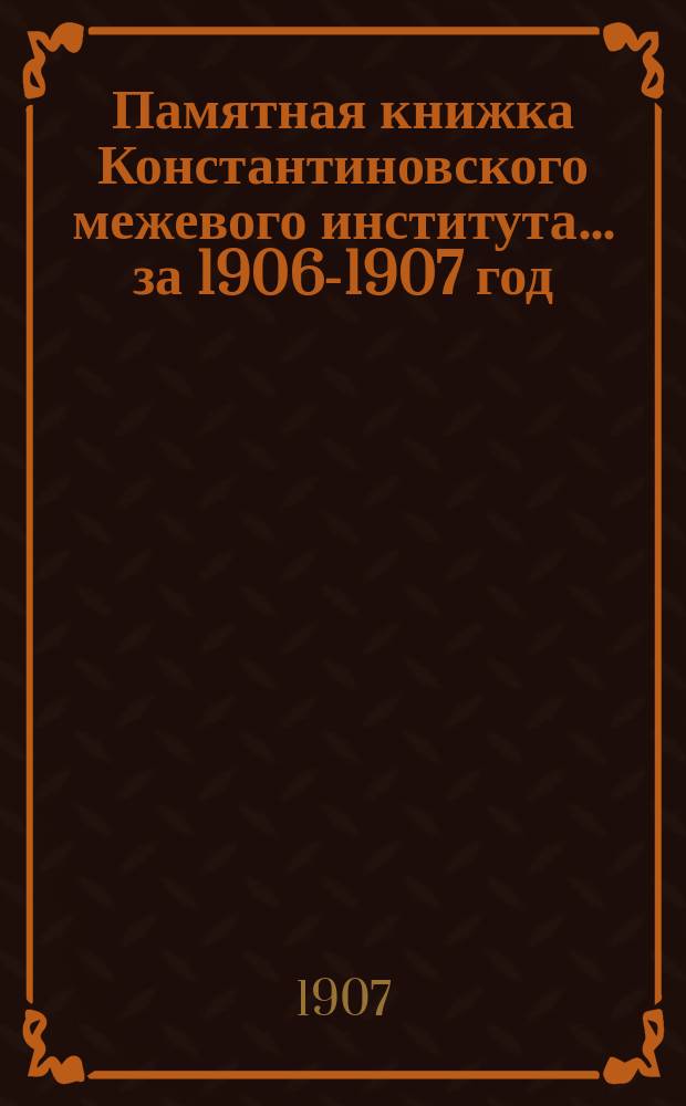 Памятная книжка Константиновского межевого института... за 1906-1907 год