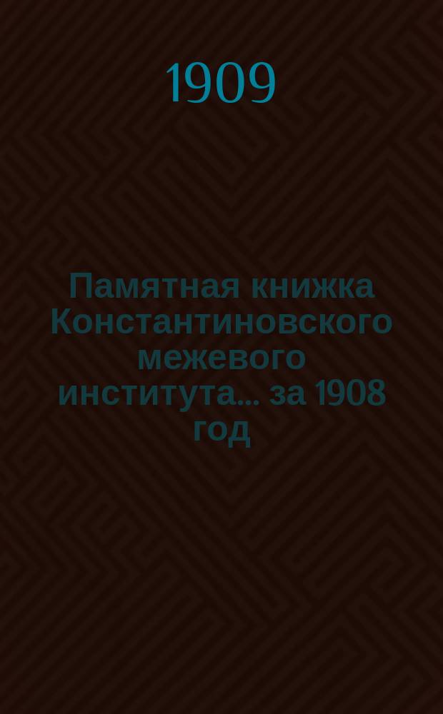 Памятная книжка Константиновского межевого института... за 1908 год