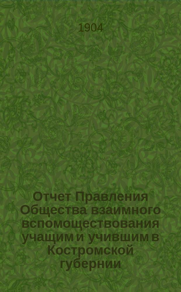 Отчет Правления Общества взаимного вспомоществования учащим и учившим в Костромской губернии ... ... за 1903 год
