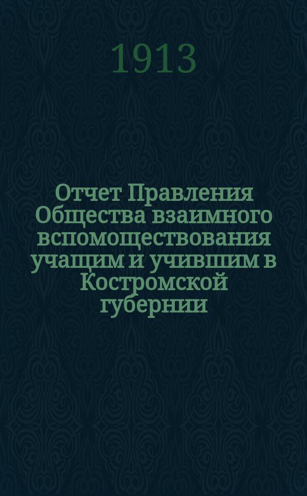 Отчет Правления Общества взаимного вспомоществования учащим и учившим в Костромской губернии ... ... за 1912 год